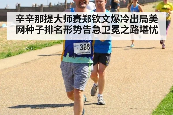 辛辛那提大师赛郑钦文爆冷出局美网种子排名形势告急卫冕之路堪忧